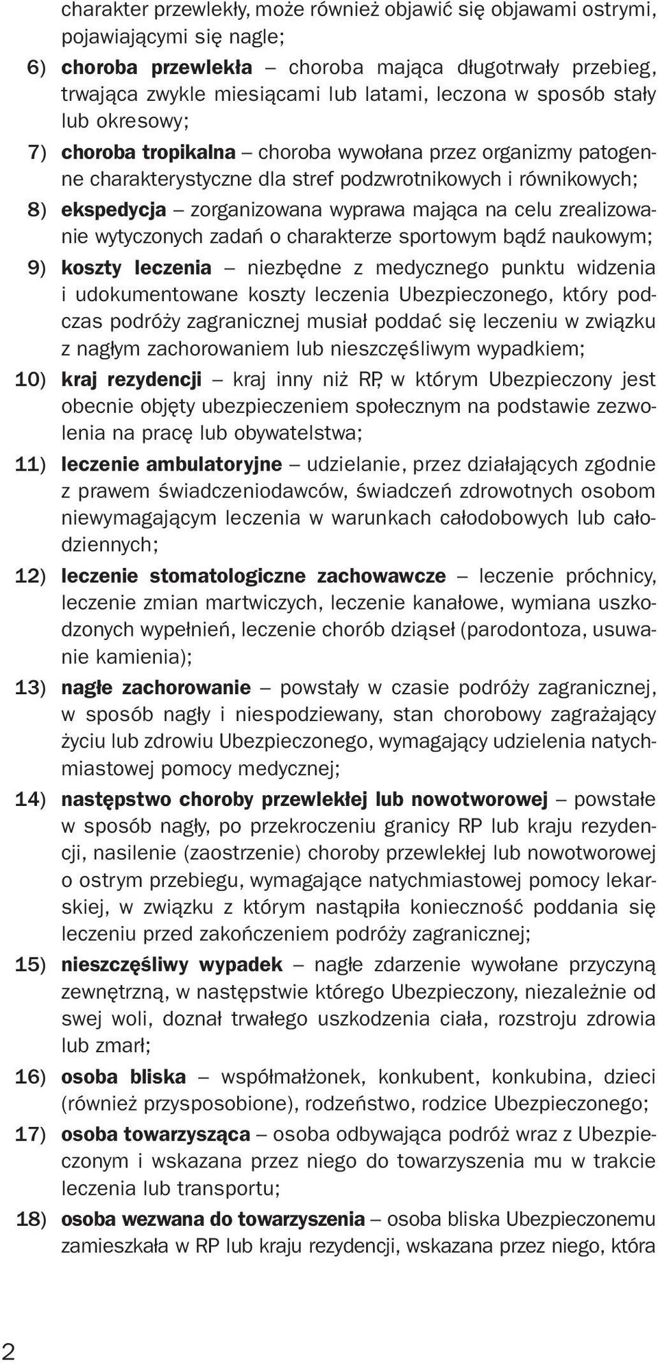 celu zrealizowanie wytyczonych zadań o charakterze sportowym bądź naukowym; 9) koszty leczenia niezbędne z medycznego punktu widzenia i udokumentowane koszty leczenia Ubezpieczonego, który podczas