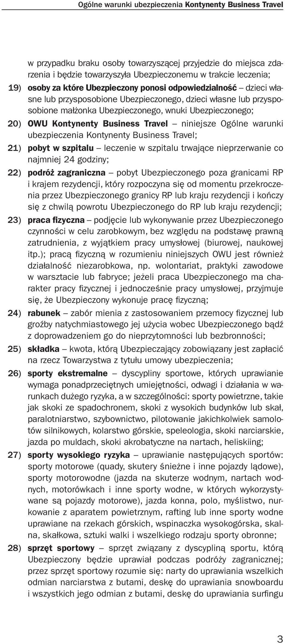 Travel niniejsze Ogólne warunki ubezpieczenia Kontynenty Business Travel; 21) pobyt w szpitalu leczenie w szpitalu trwające nieprzerwanie co najmniej 24 godziny; 22) podróż zagraniczna pobyt