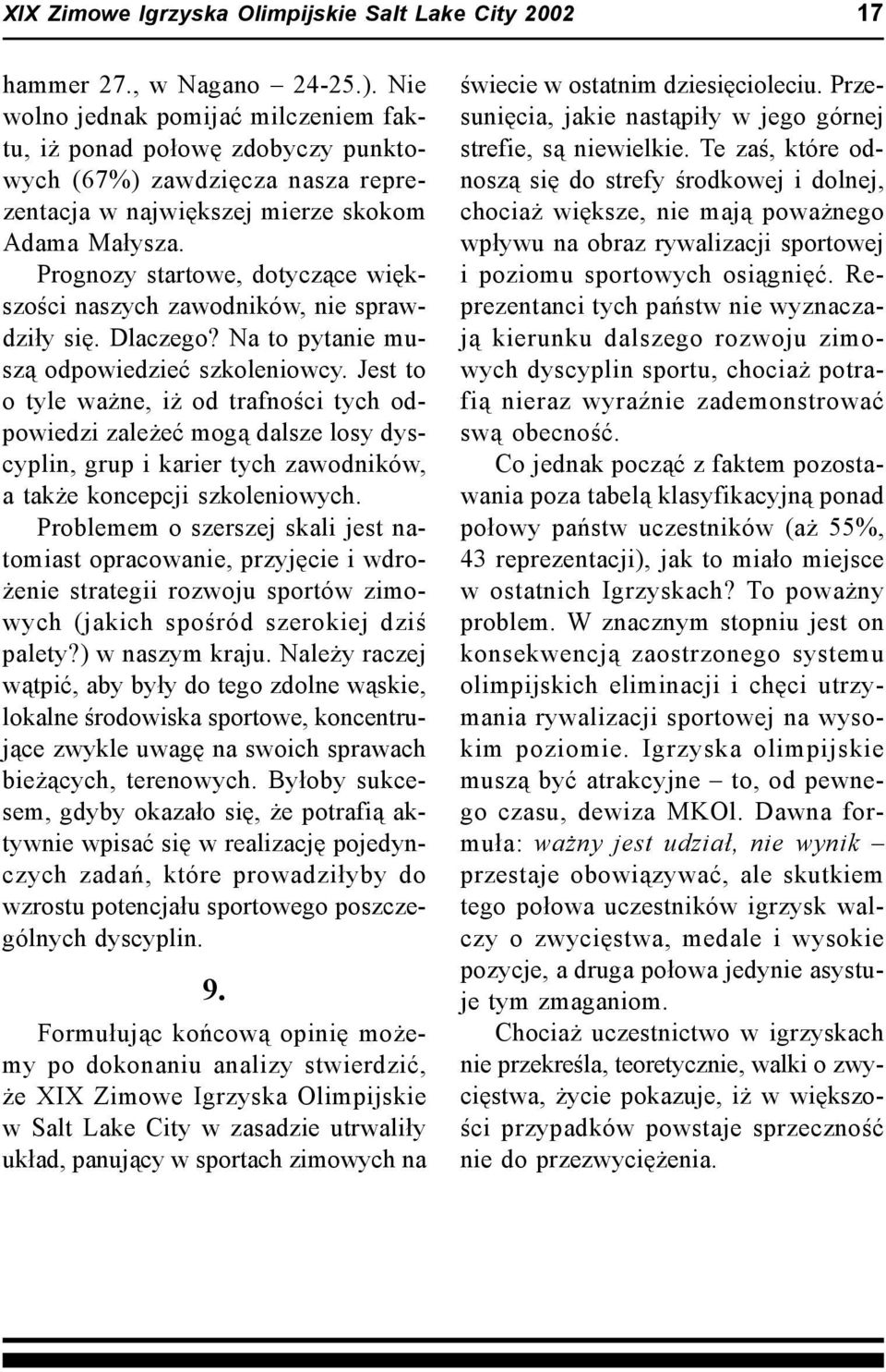 Prognozy startowe, dotyczące większości naszych zawodników, nie sprawdziły się. Dlaczego? Na to pytanie muszą odpowiedzieć szkoleniowcy.