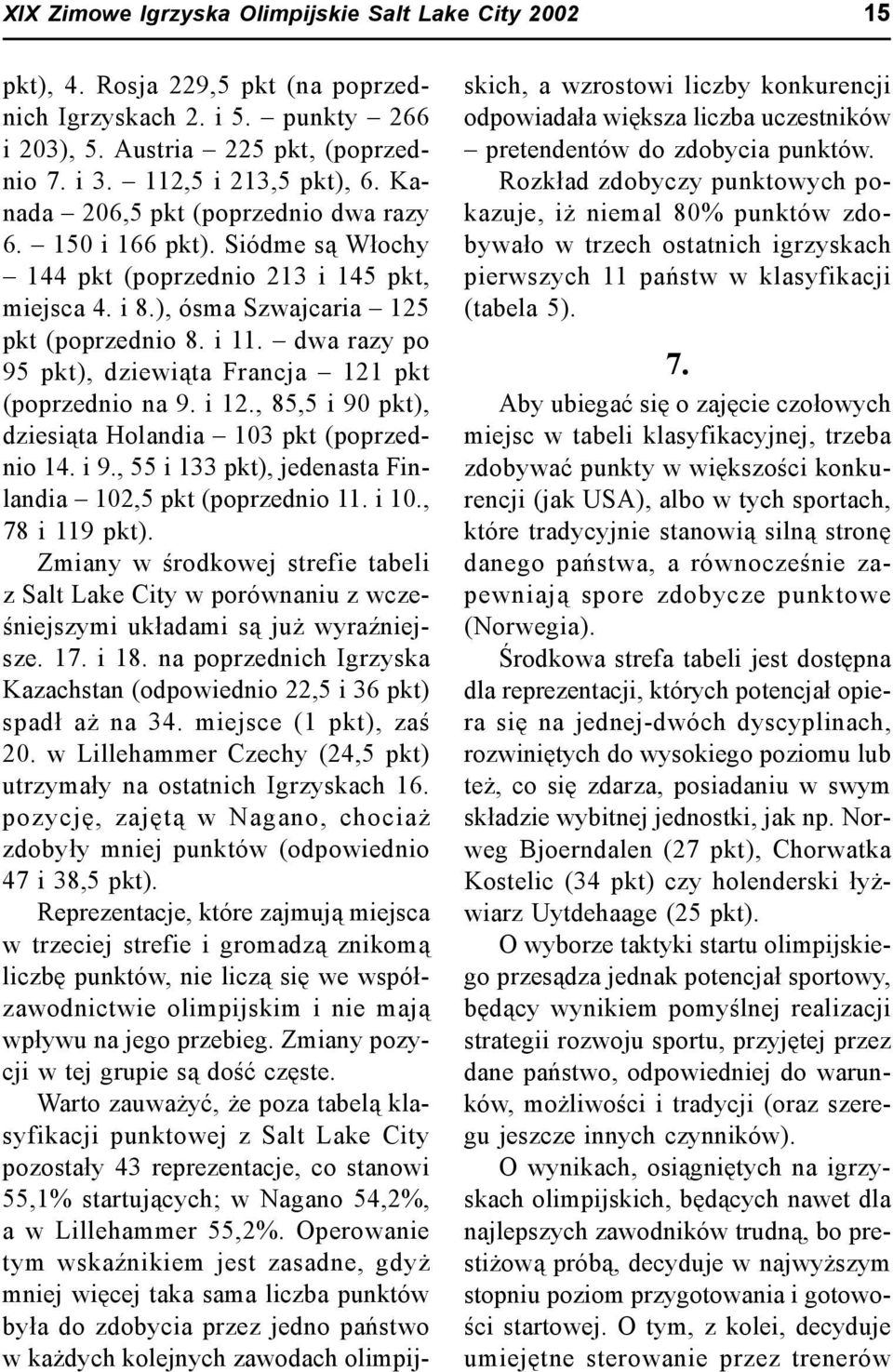 dwa razy po 95 pkt), dziewiąta Francja 121 pkt (poprzednio na 9. i 12., 85,5 i 90 pkt), dziesiąta Holandia 103 pkt (poprzednio 14. i 9., 55 i 133 pkt), jedenasta Finlandia 102,5 pkt (poprzednio 11.