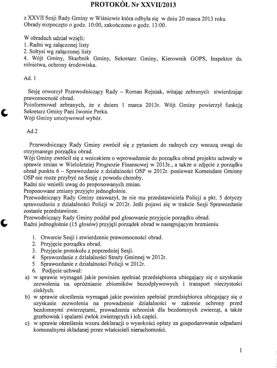 1 Sesj<r otworzyl Przewodnicz'l.cy Rady - Roman Rejniak, witaj'l.c zebranych stwierdzaj'l.c prawomocnosc obrad. Poinformowal zebranych, ze z dniem 1 marc a 2013r.