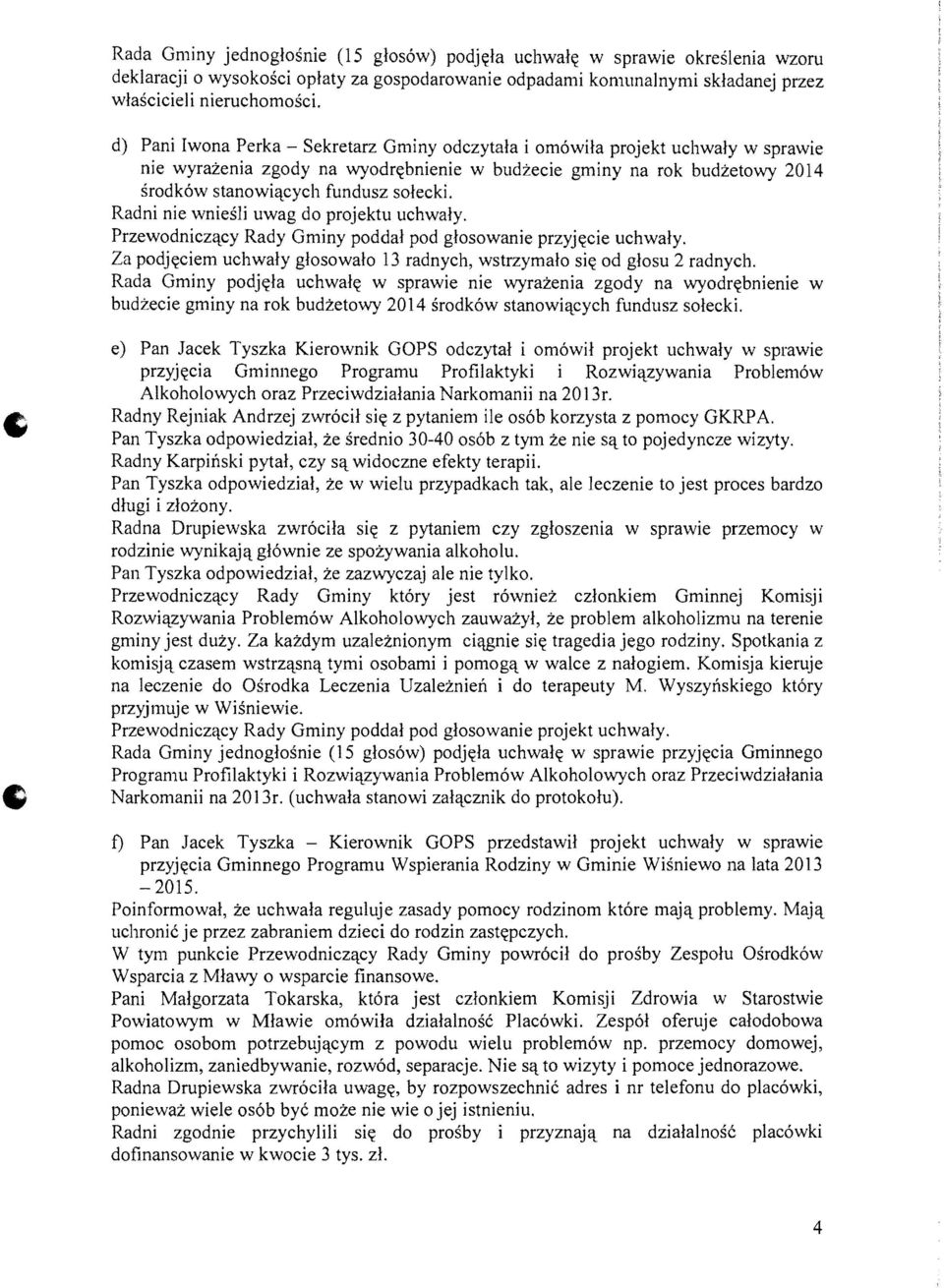 Radni nie wniesli uwag do projektu uchwaly. Przewodnicz'lcy Rady Gminy poddal pod glosowanie przyj~cie uchwaly. Za podj~ciem uchwaly glosowalo 13 radnych, wstrzymalo si~ od glosu 2 radnych.