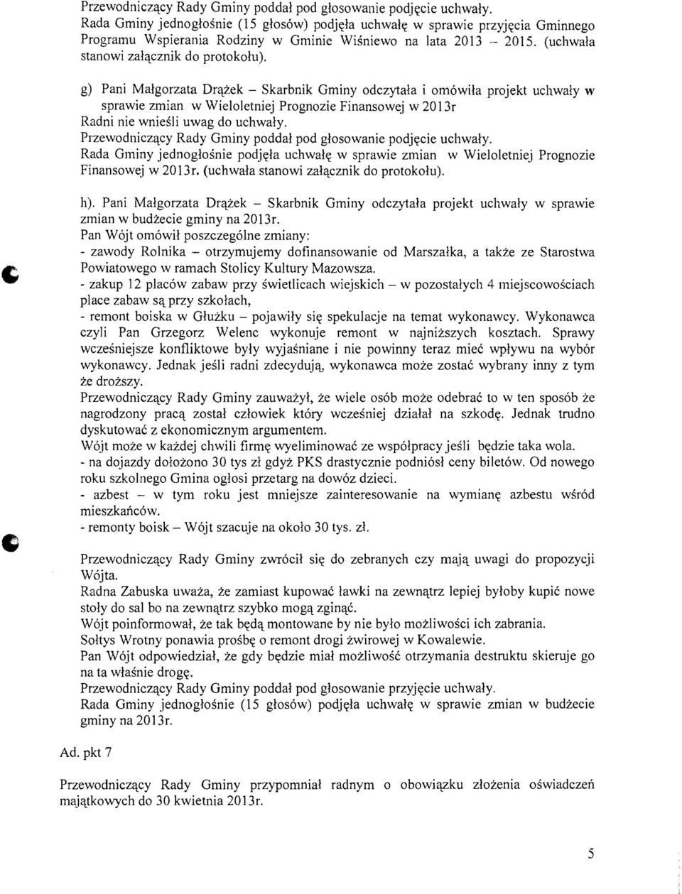 g) Pani Malgorzata Drctzek - Skarbnik Gminy odczytala i om6wila projekt uchwaly w sprawie zmian w Wieloletniej Prognozie Finansowej w 2013r Radni nie wniesli uwag do uchwaly.