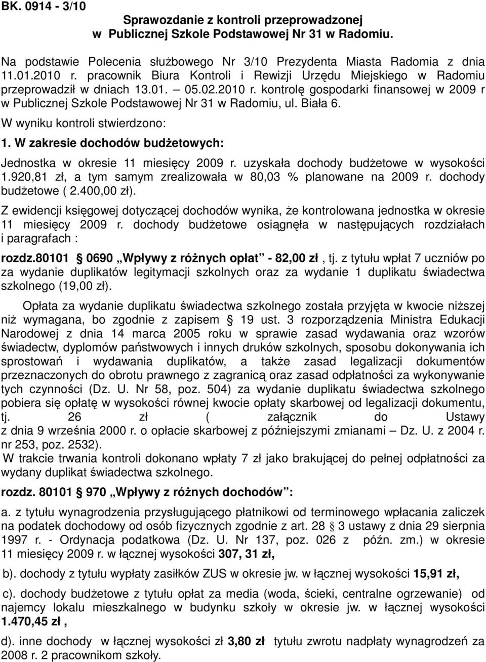 Biała 6. W wyniku kontroli stwierdzono: 1. W zakresie dochodów budŝetowych: Jednostka w okresie 11 miesięcy 2009 r. uzyskała dochody budŝetowe w wysokości 1.