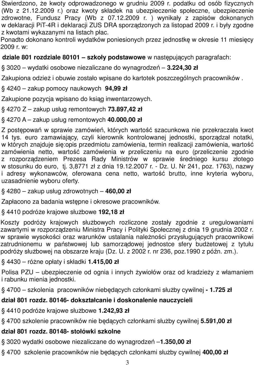 Ponadto dokonano kontroli wydatków poniesionych przez jednostkę w okresie 11 miesięcy 2009 r.