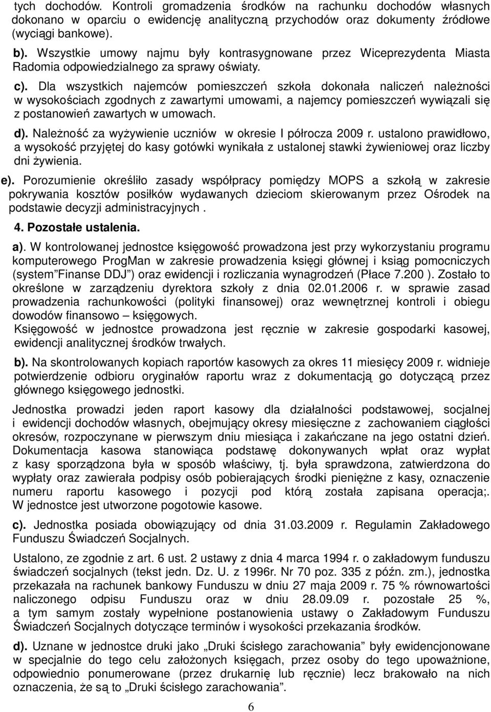 Dla wszystkich najemców pomieszczeń szkoła dokonała naliczeń naleŝności w wysokościach zgodnych z zawartymi umowami, a najemcy pomieszczeń wywiązali się z postanowień zawartych w umowach. d).