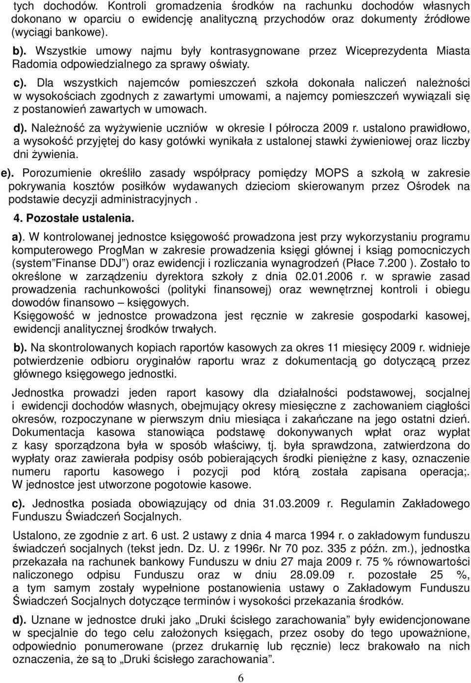 Dla wszystkich najemców pomieszczeń szkoła dokonała naliczeń naleŝności w wysokościach zgodnych z zawartymi umowami, a najemcy pomieszczeń wywiązali się z postanowień zawartych w umowach. d).