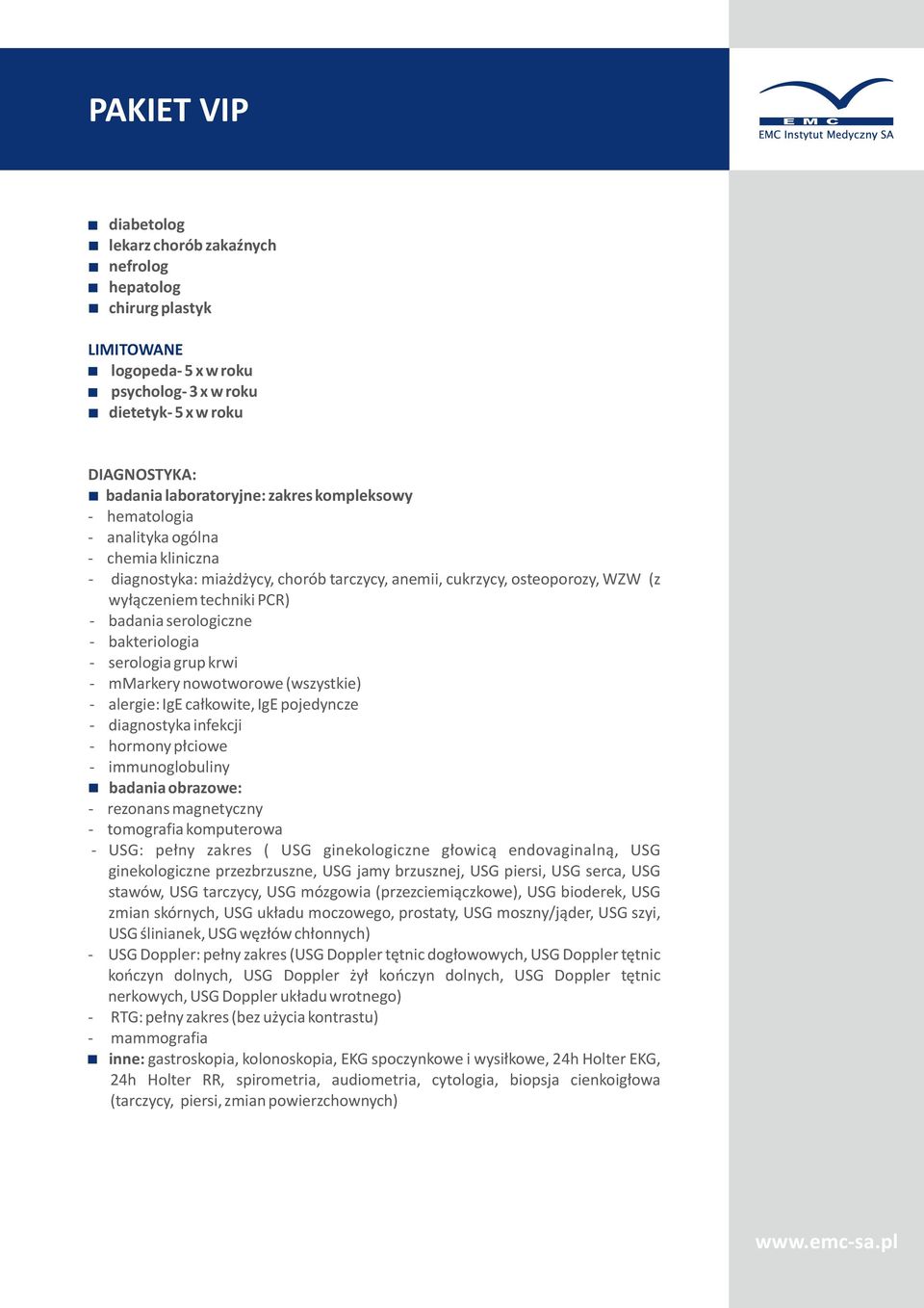 bakteriologia - serologia grup krwi - mmarkery nowotworowe (wszystkie) - alergie: IgE całkowite, IgE pojedyncze - diagnostyka infekcji - hormony płciowe - immunoglobuliny badania obrazowe: - rezonans