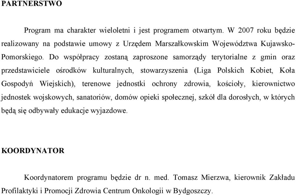 Do współpracy zostaną zaproszone samorządy terytorialne z gmin oraz przedstawiciele ośrodków kulturalnych, stowarzyszenia (Liga Polskich Kobiet, Koła Gospodyń Wiejskich),