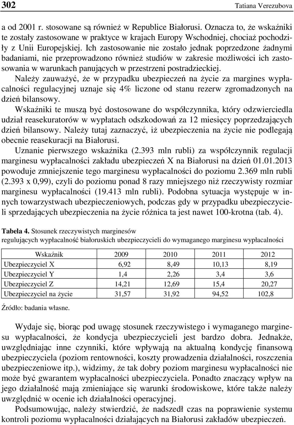 Ich zastosowanie nie zostało jednak poprzedzone żadnymi badaniami, nie przeprowadzono również studiów w zakresie możliwości ich zastosowania w warunkach panujących w przestrzeni postradzieckiej.