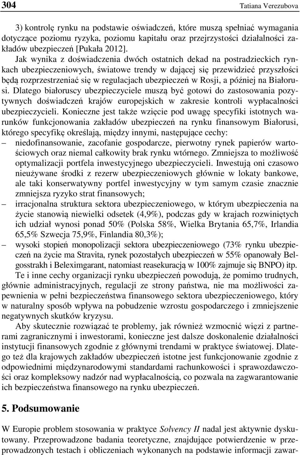 Jak wynika z doświadczenia dwóch ostatnich dekad na postradzieckich rynkach ubezpieczeniowych, światowe trendy w dającej się przewidzieć przyszłości będą rozprzestrzeniać się w regulacjach