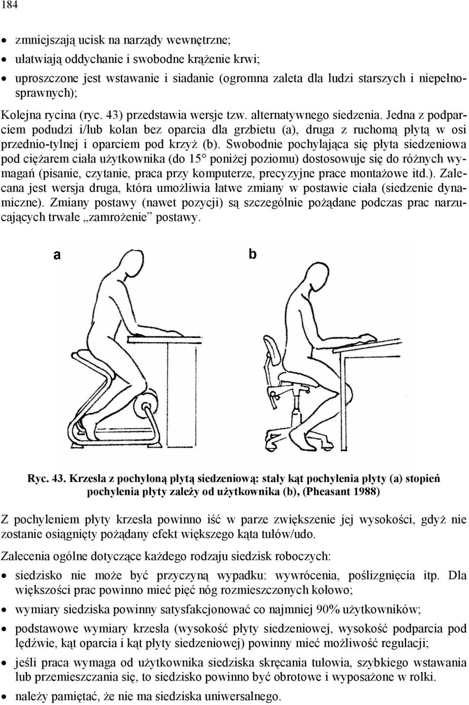 Jedna z podparciem podudzi i/lub kolan bez oparcia dla grzbietu (a), druga z ruchomą płytą w osi przednio-tylnej i oparciem pod krzyż (b).