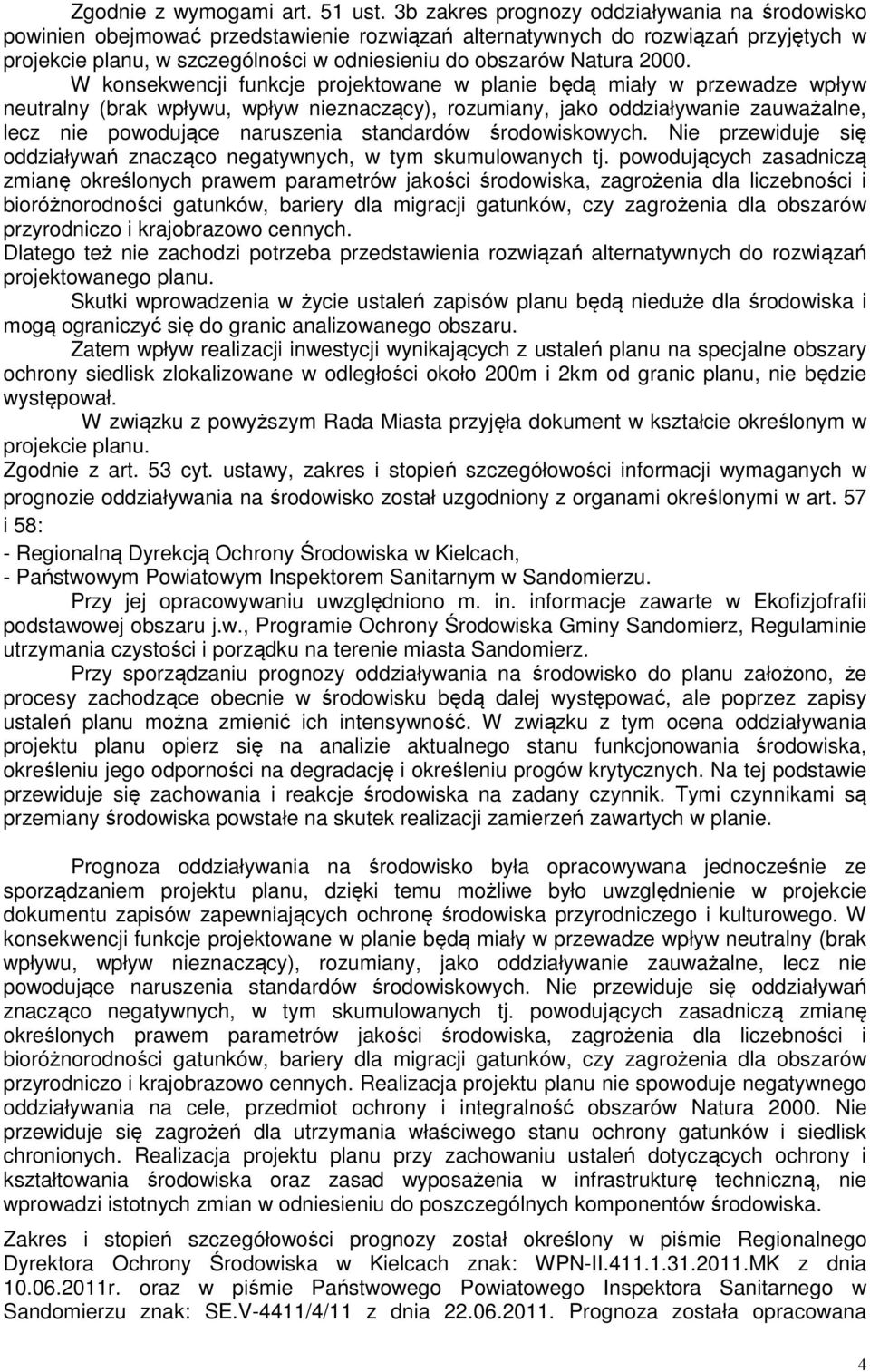 2000. W konsekwencji funkcje projektowane w planie będą miały w przewadze wpływ neutralny (brak wpływu, wpływ nieznaczący), rozumiany, jako oddziaływanie zauważalne, lecz nie powodujące naruszenia