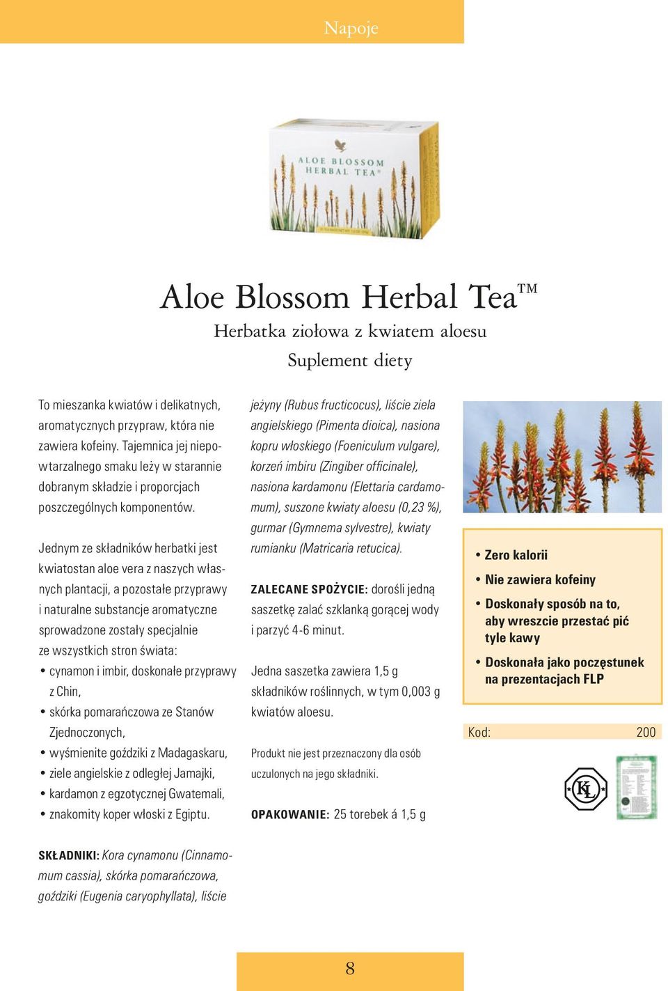 Jednym ze składników herbatki jest kwiatostan aloe vera z naszych własnych plantacji, a pozostałe przyprawy i naturalne substancje aromatyczne sprowadzone zostały specjalnie ze wszystkich stron