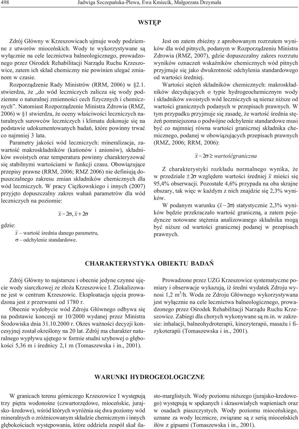 czasie. Rozporz¹dzenie Rady Ministrów (RRM, 2006) w 2.1. stwierdza, e do wód leczniczych zalicza siê wody podziemne o naturalnej zmiennoœci cech fizycznych i chemicznych.