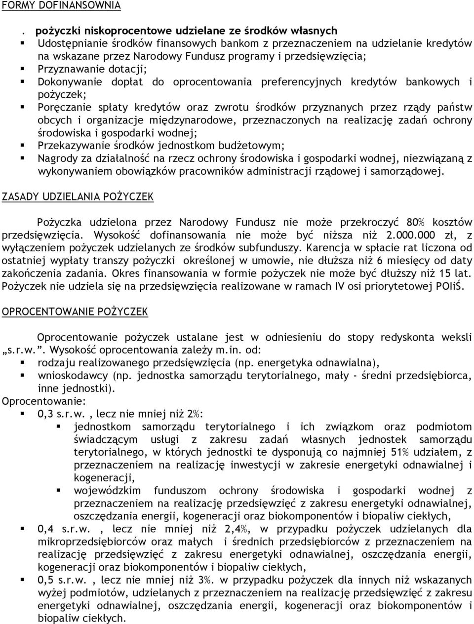 Przyznawanie dotacji; Dokonywanie dopłat do oprocentowania preferencyjnych kredytów bankowych i pożyczek; Poręczanie spłaty kredytów oraz zwrotu środków przyznanych przez rządy państw obcych i