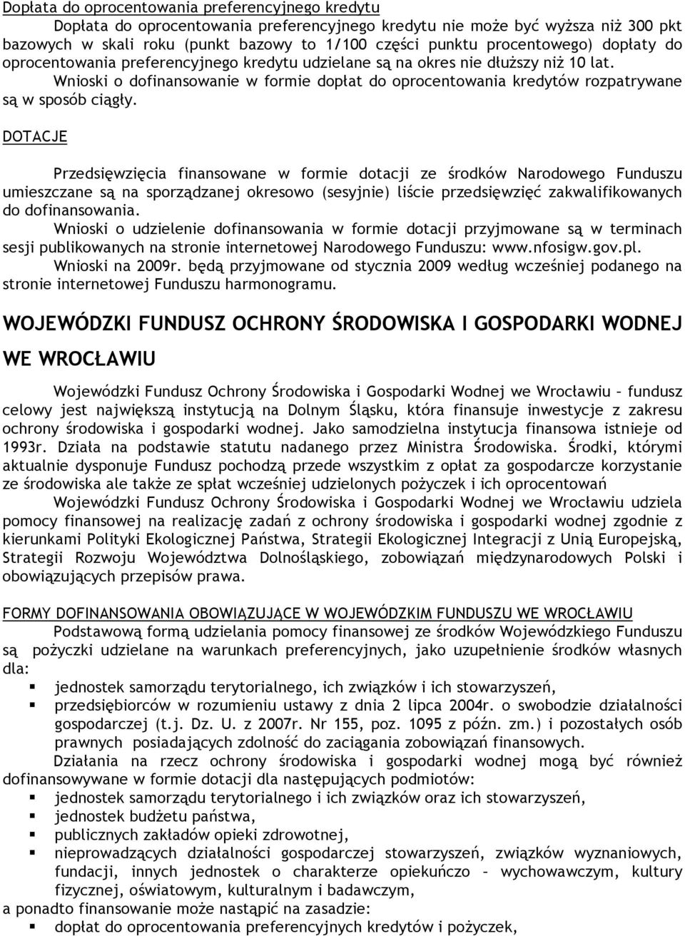 Wnioski o dofinansowanie w formie dopłat do oprocentowania kredytów rozpatrywane są w sposób ciągły.