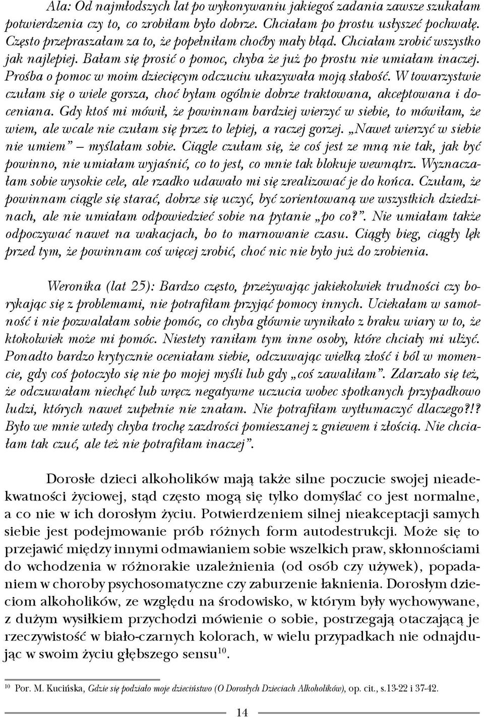 Prośba o pomoc w moim dziecięcym odczuciu ukazywała moją słabość. W towarzystwie czułam się o wiele gorsza, choć byłam ogólnie dobrze traktowana, akceptowana i doceniana.