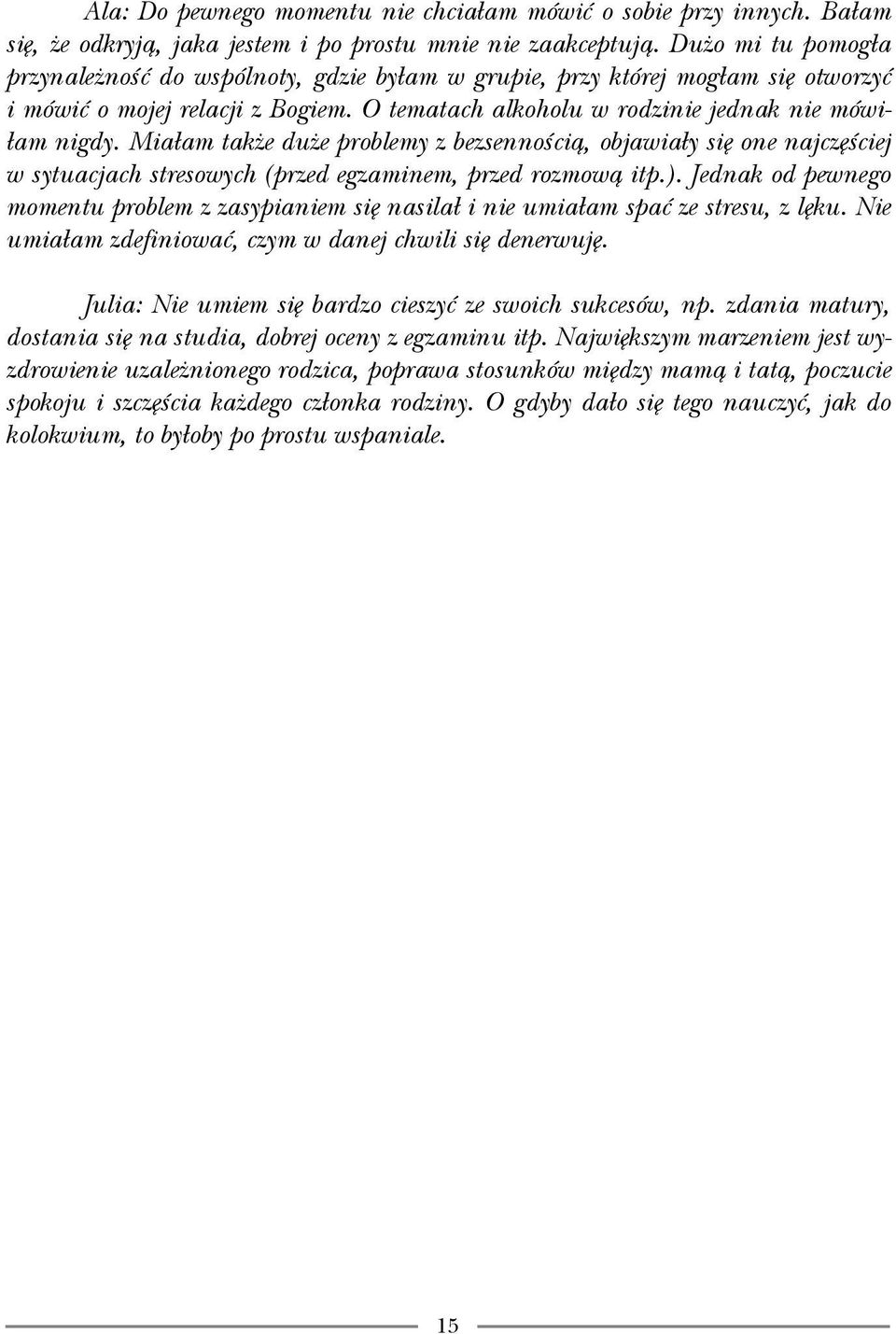 Miałam także duże problemy z bezsennością, objawiały się one najczęściej w sytuacjach stresowych (przed egzaminem, przed rozmową itp.).