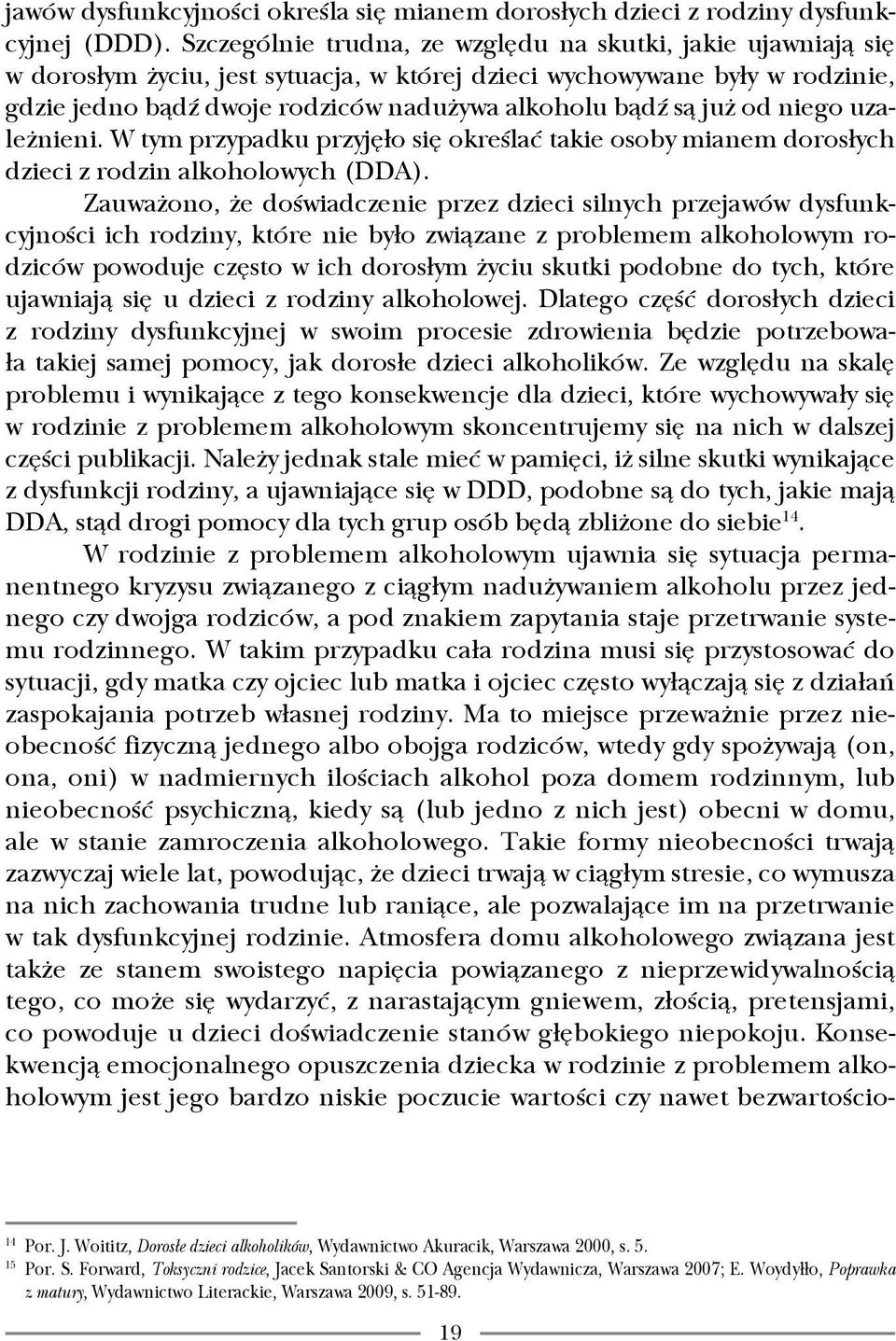 już od niego uzależnieni. W tym przypadku przyjęło się określać takie osoby mianem dorosłych dzieci z rodzin alkoholowych (DDA).