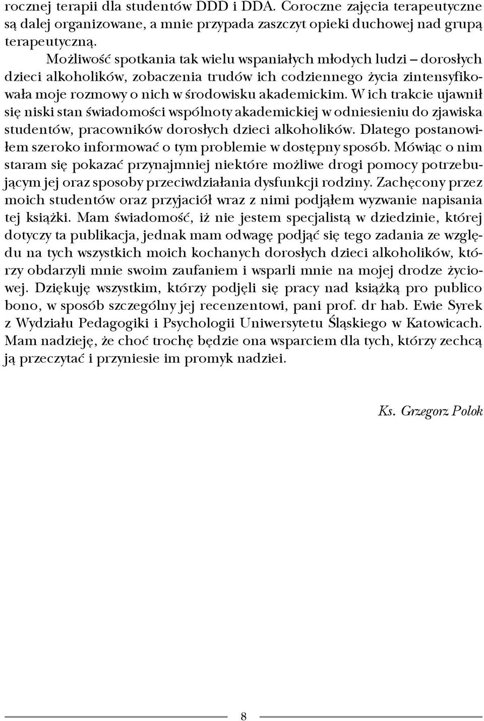 W ich trakcie ujawnił się niski stan świadomości wspólnoty akademickiej w odniesieniu do zjawiska studentów, pracowników dorosłych dzieci alkoholików.