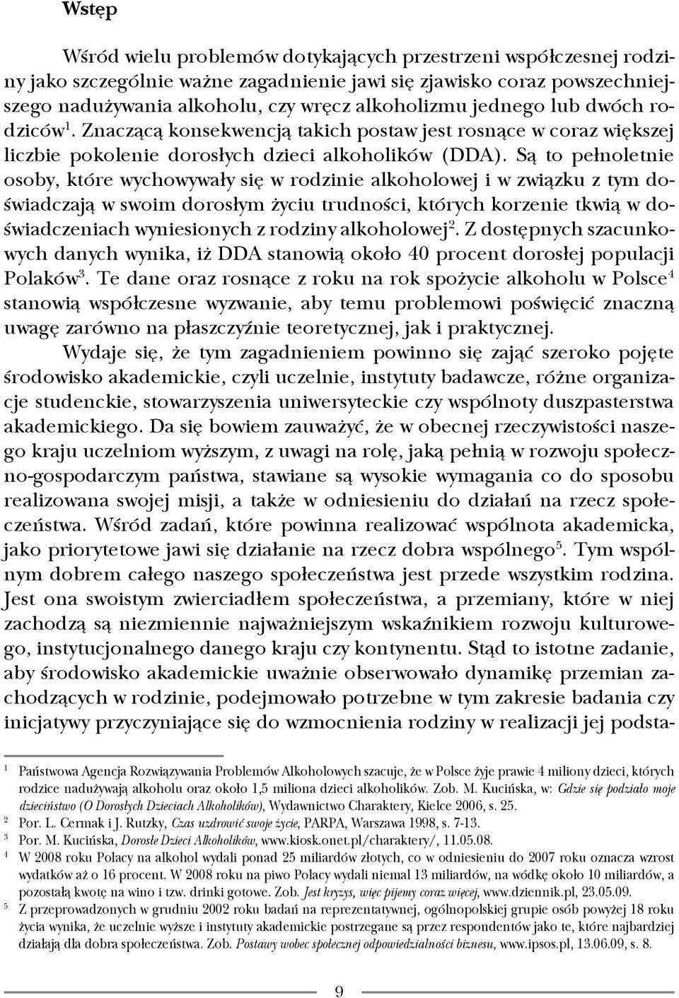 Są to pełnoletnie osoby, które wychowywały się w rodzinie alkoholowej i w związku z tym doświadczają w swoim dorosłym życiu trudności, których korzenie tkwią w doświadczeniach wyniesionych z rodziny