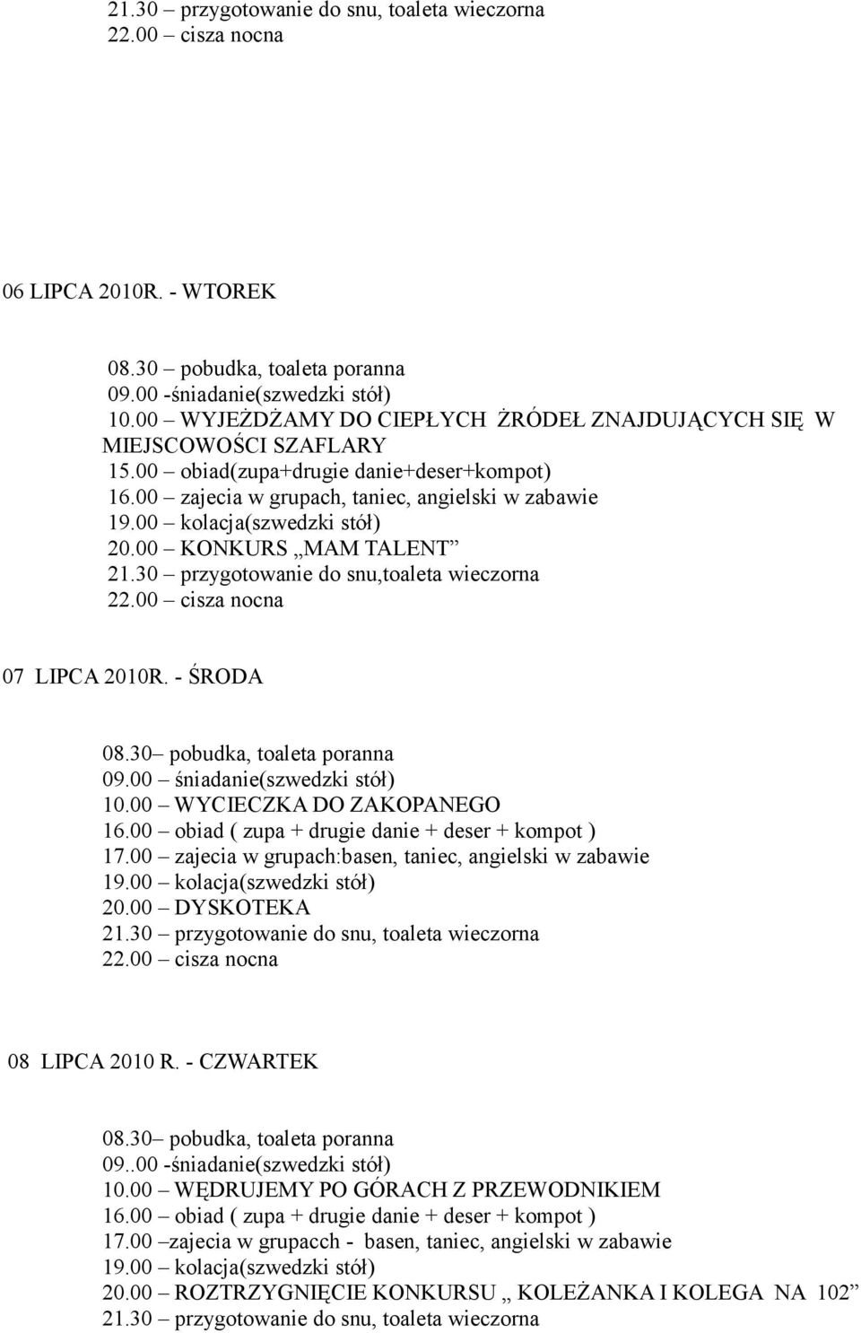 00 WYCIECZKA DO ZAKOPANEGO 16.00 obiad ( zupa + drugie danie + deser + kompot ) 17.00 zajecia w grupach:basen, taniec, angielski w zabawie 08 LIPCA 2010 R. - CZWARTEK 09.