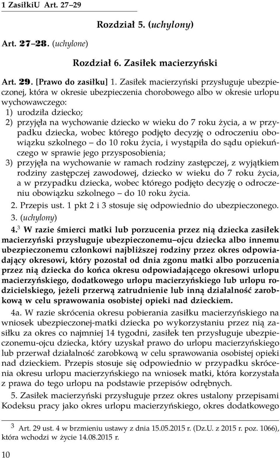 życia, a w przypadku dziecka, wobec którego podjęto decyzję o odroczeniu obowiązku szkolnego do 10 roku życia, i wystąpiła do sądu opiekuńczego w sprawie jego przysposobienia; 3) przyjęła na