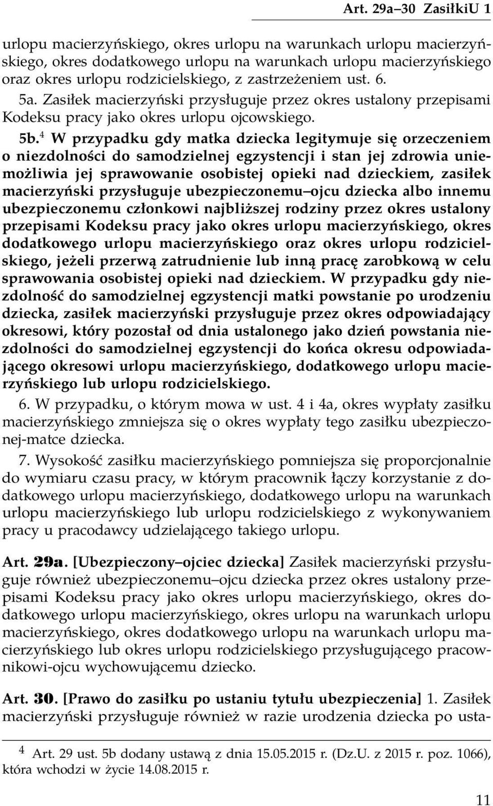 4 W przypadku gdy matka dziecka legitymuje się orzeczeniem o niezdolności do samodzielnej egzystencji i stan jej zdrowia uniemożliwia jej sprawowanie osobistej opieki nad dzieckiem, zasiłek