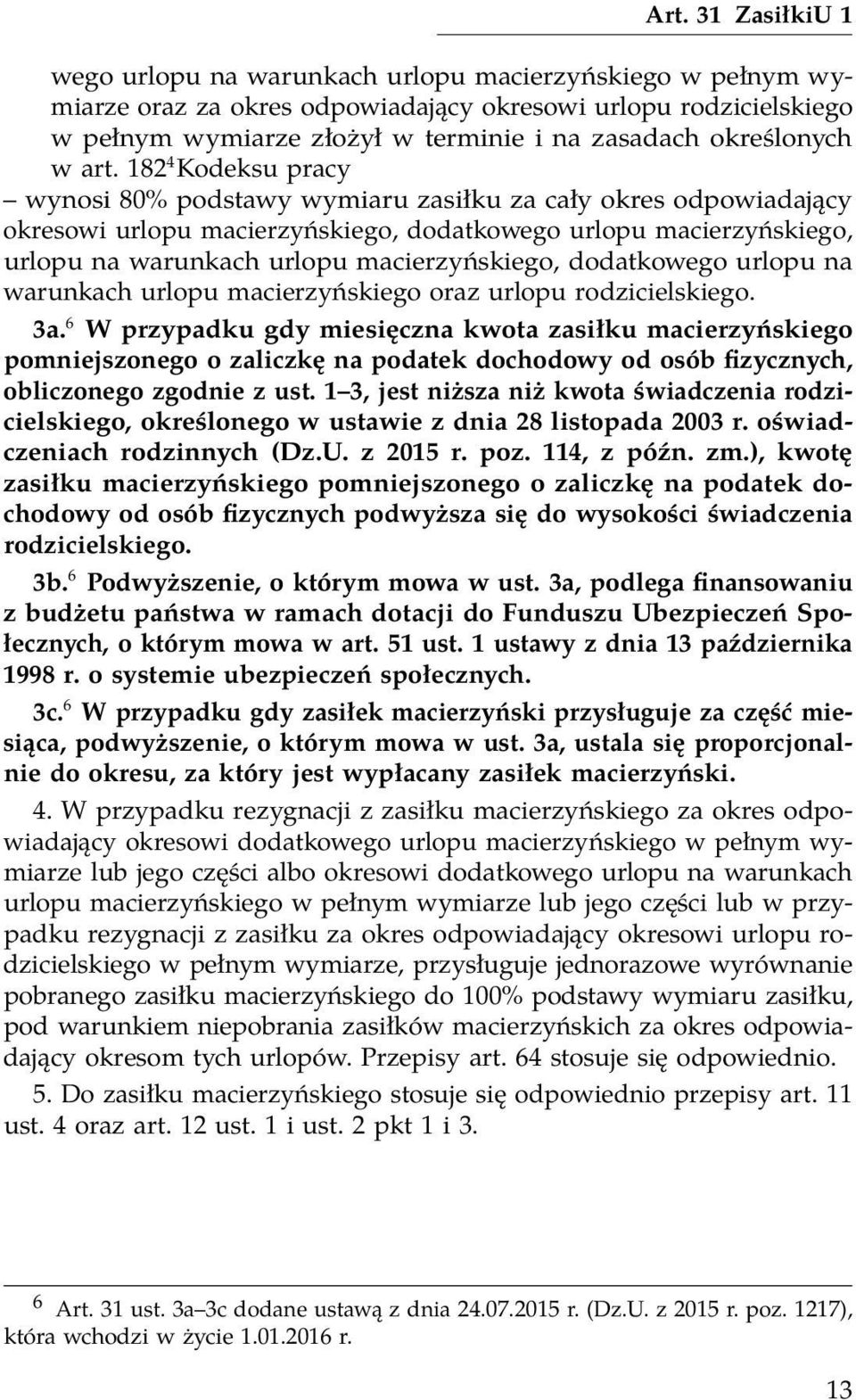 182 4 Kodeksu pracy wynosi 80% podstawy wymiaru zasiłku za cały okres odpowiadający okresowi urlopu macierzyńskiego, dodatkowego urlopu macierzyńskiego, urlopu na warunkach urlopu macierzyńskiego,