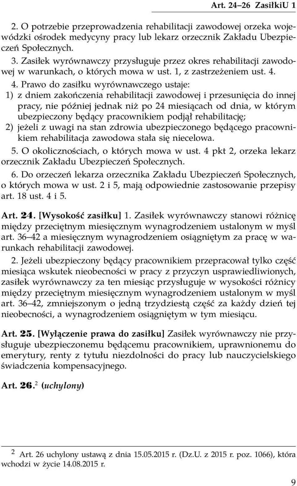 4. Prawo do zasiłku wyrównawczego ustaje: 1) z dniem zakończenia rehabilitacji zawodowej i przesunięcia do innej pracy, nie później jednak niż po 24 miesiącach od dnia, w którym ubezpieczony będący