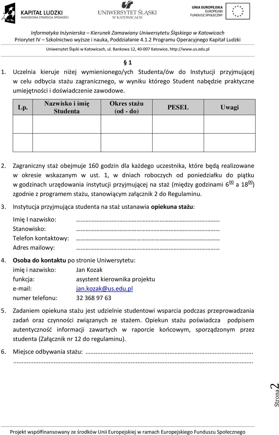 Lp. Nazwisko i imię Studenta Okres stażu (od - do) PESEL Uwagi 2. Zagraniczny staż obejmuje 160 godzin dla każdego uczestnika, które będą realizowane w okresie wskazanym w ust.