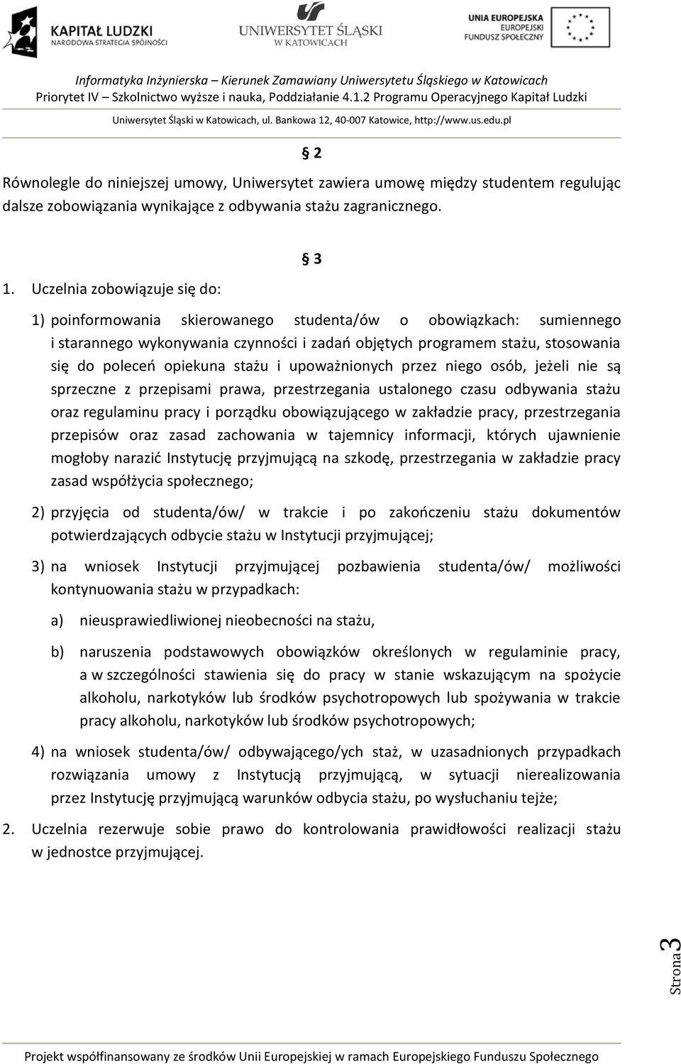 opiekuna stażu i upoważnionych przez niego osób, jeżeli nie są sprzeczne z przepisami prawa, przestrzegania ustalonego czasu odbywania stażu oraz regulaminu pracy i porządku obowiązującego w