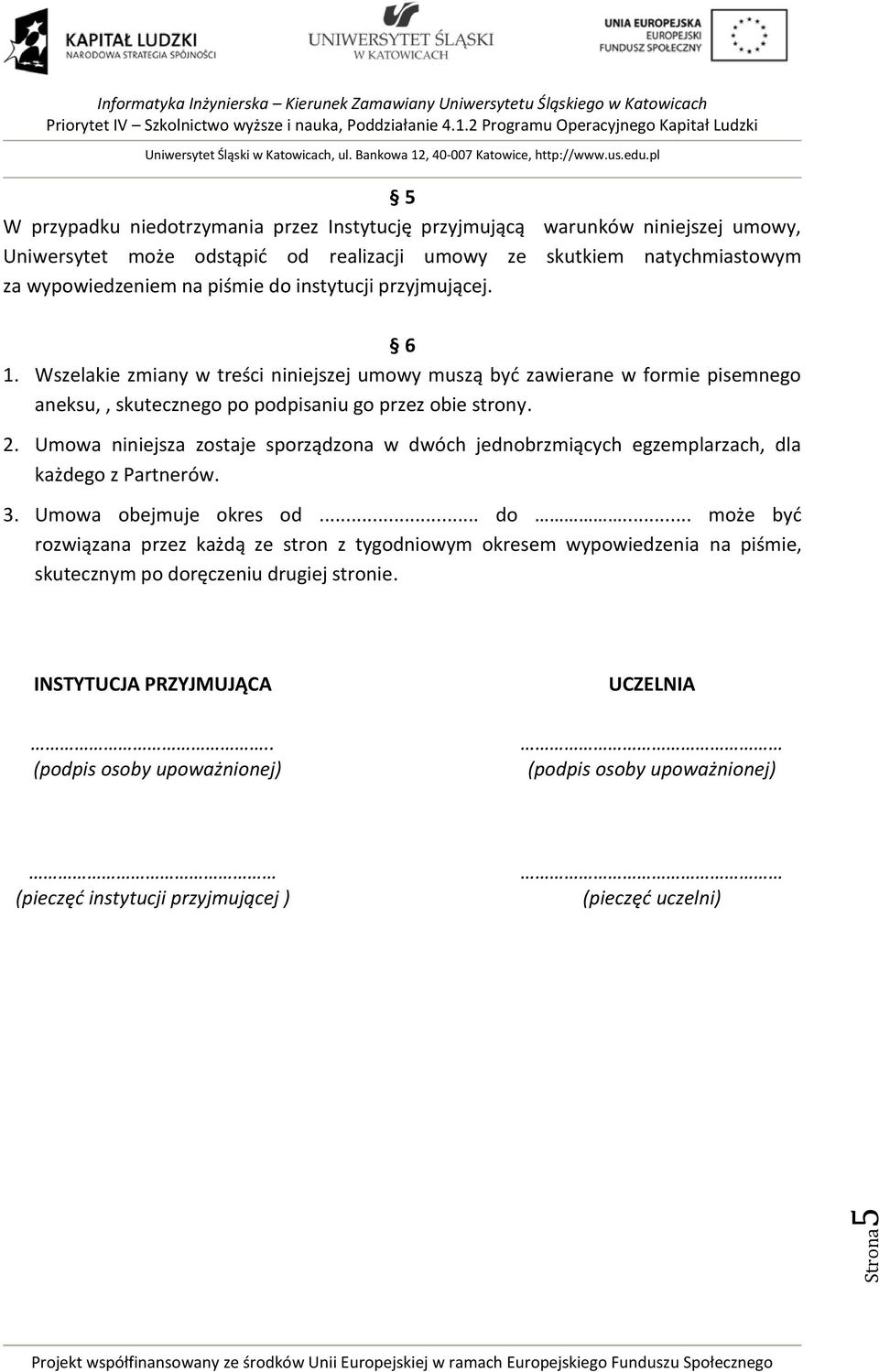 Umowa niniejsza zostaje sporządzona w dwóch jednobrzmiących egzemplarzach, dla każdego z Partnerów. 3. Umowa obejmuje okres od... do.