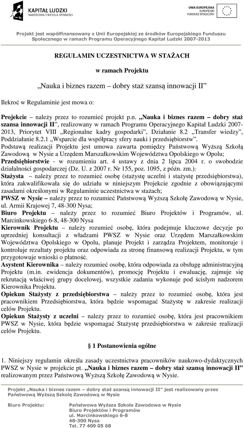 ą innowacji II Ilekroć w Regulaminie jest mowa o: Projekcie należy przez to rozumieć projekt p.n. Nauka i biznea innowacji II, realizowany w ramach Programu Operacyjnego Kapitał Ludzki 2007-2013, Priorytet VIII Regionalne kadry gospodarki, Działanie 8.