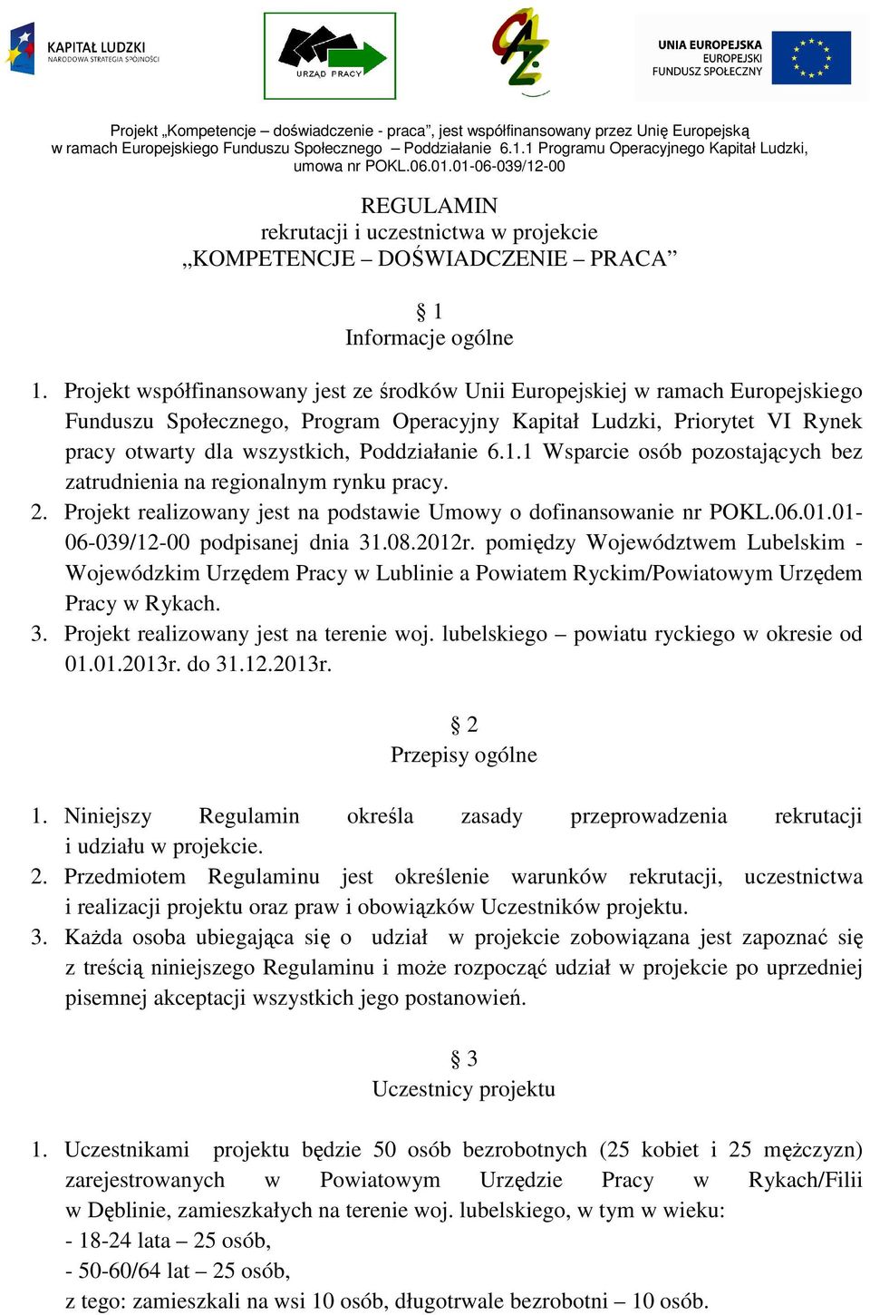 Poddziałanie 6.1.1 Wsparcie osób pozostających bez zatrudnienia na regionalnym rynku pracy. 2. Projekt realizowany jest na podstawie Umowy o dofinansowanie nr POKL.06.01.