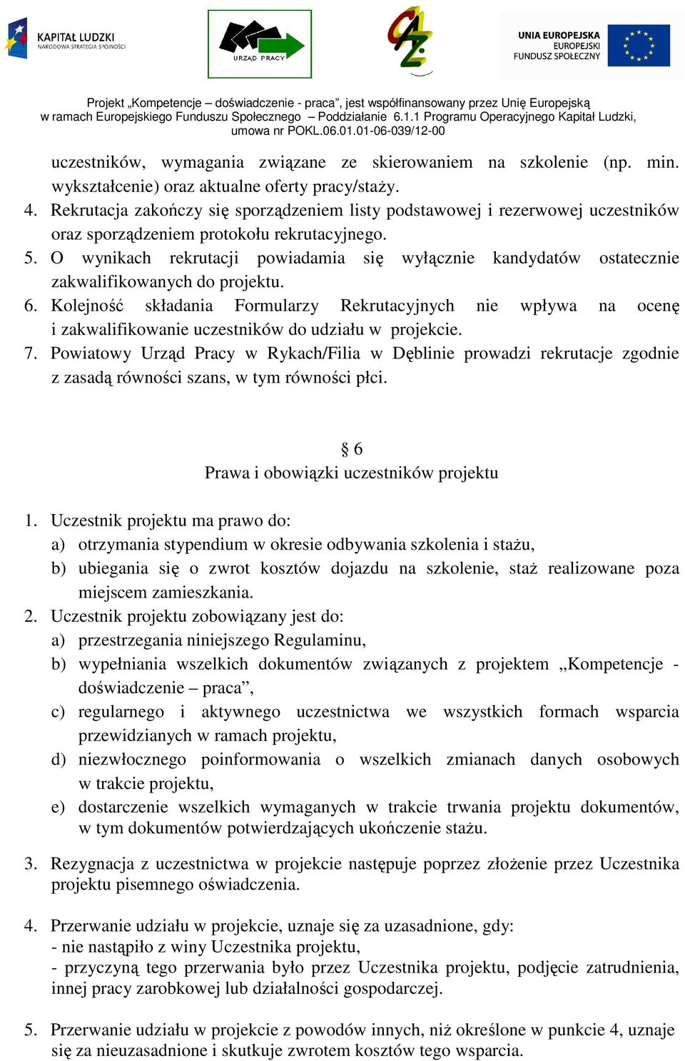 O wynikach rekrutacji powiadamia się wyłącznie kandydatów ostatecznie zakwalifikowanych do projektu. 6.