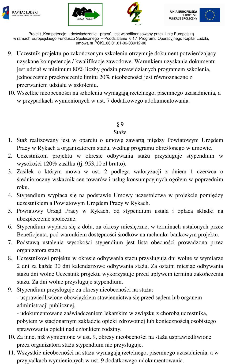 szkoleniu. 10. Wszelkie nieobecności na szkoleniu wymagają rzetelnego, pisemnego uzasadnienia, a w przypadkach wymienionych w ust. 7 dodatkowego udokumentowania. 9 Staże 1.