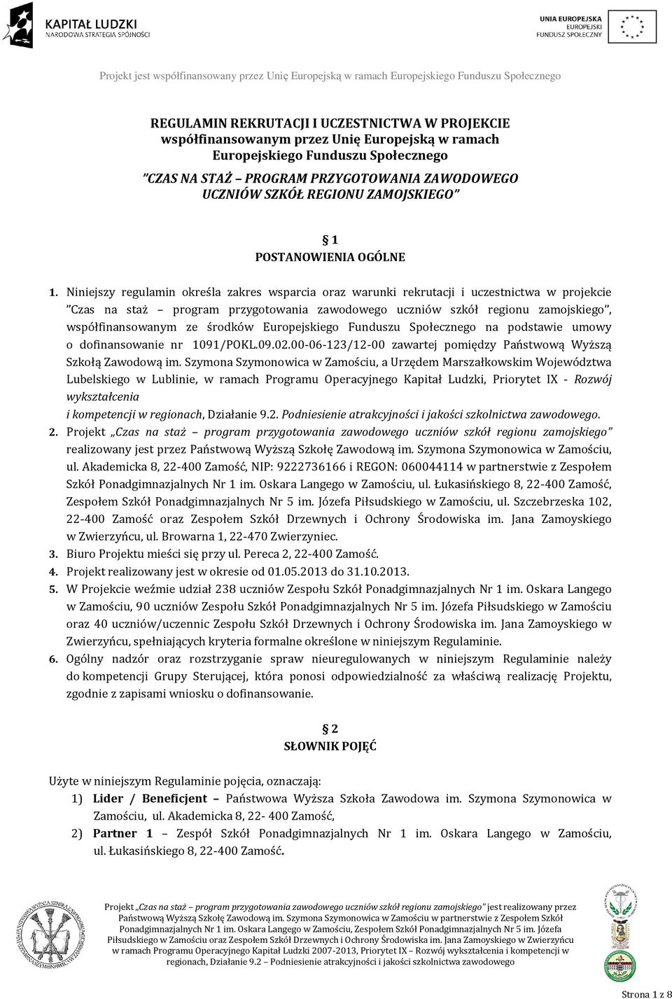 Niniejszy regulamin określa zakres wsparcia oraz warunki rekrutacji i uczestnictwa w projekcie Czas na staż program przygotowania zawodowego uczniów szkół regionu zamojskiego, współfinansowanym ze
