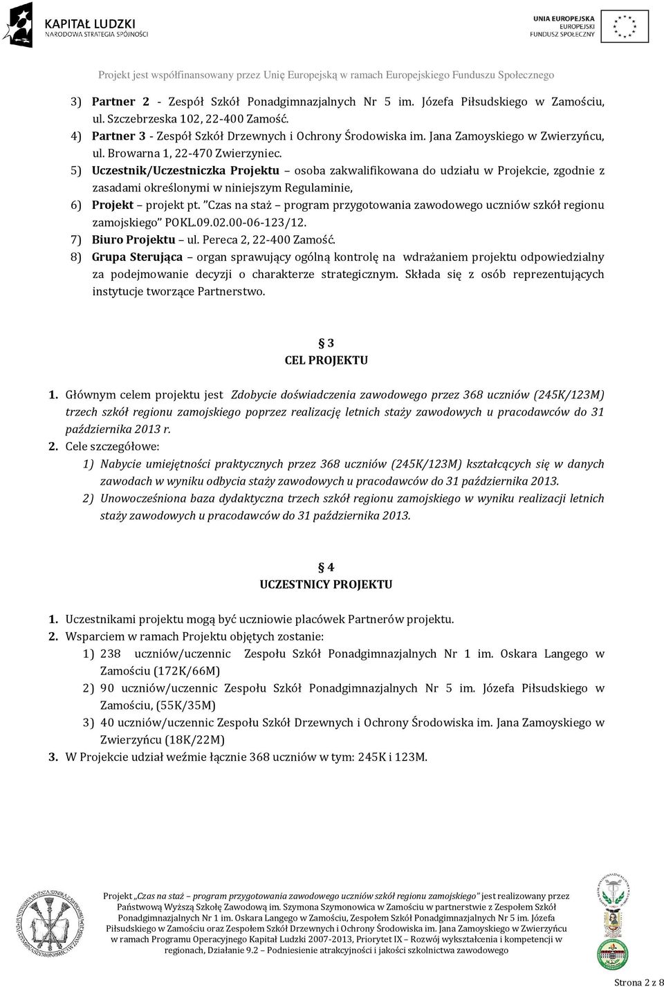5) Uczestnik/Uczestniczka Projektu osoba zakwalifikowana do udziału w Projekcie, zgodnie z zasadami określonymi w niniejszym Regulaminie, 6) Projekt projekt pt.
