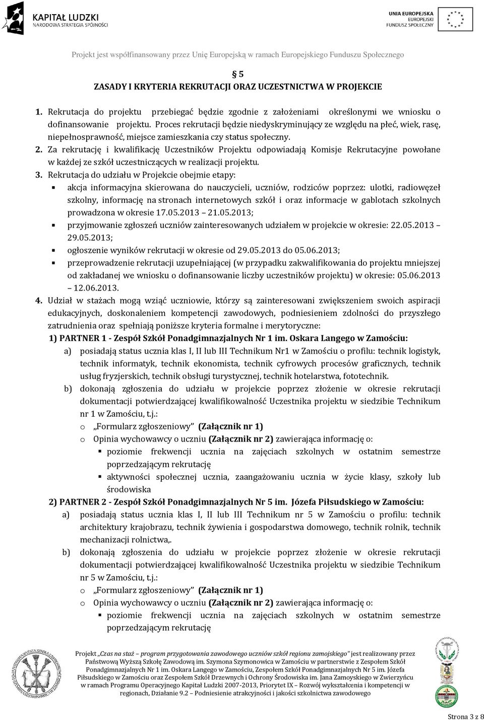 Za rekrutację i kwalifikację Uczestników Projektu odpowiadają Komisje Rekrutacyjne powołane w każdej ze szkół uczestniczących w realizacji projektu. 3.