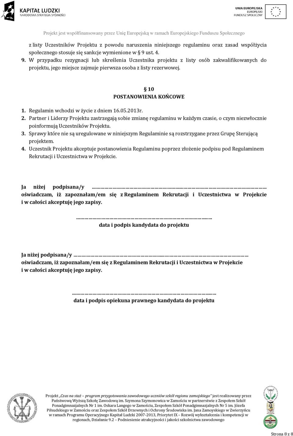 Regulamin wchodzi w życie z dniem 16.05.2013r. 2. Partner i Liderzy Projektu zastrzegają sobie zmianę regulaminu w każdym czasie, o czym niezwłocznie poinformują Uczestników Projektu. 3.