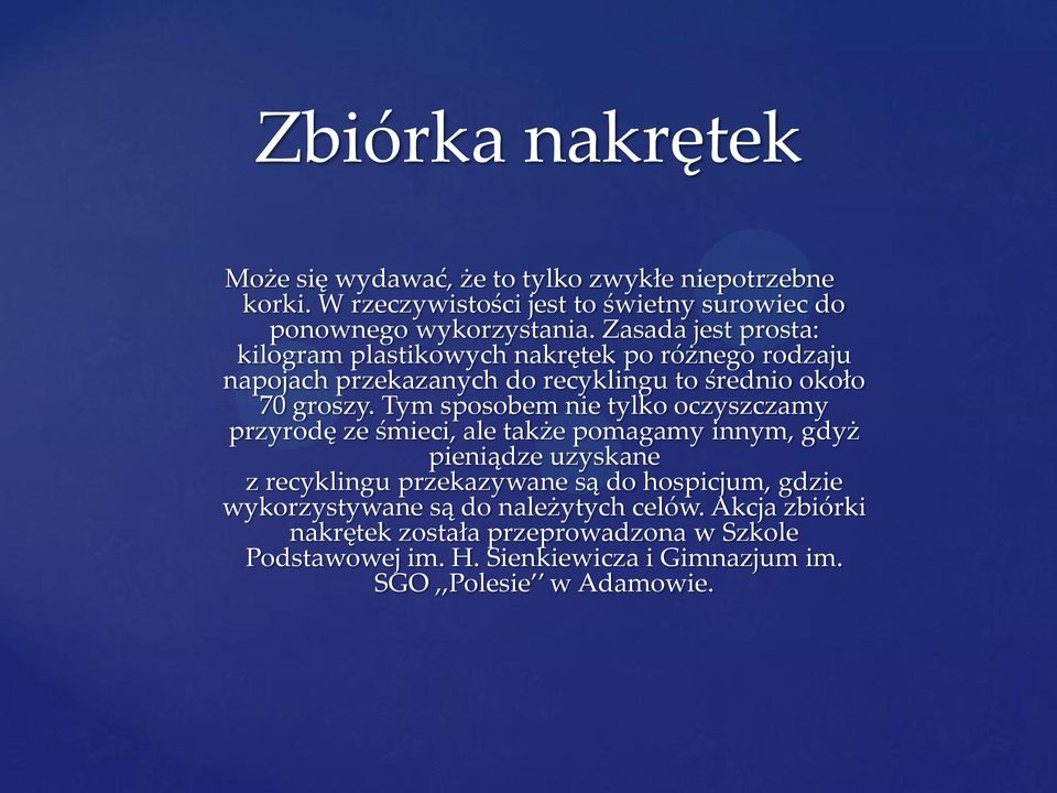 Tym sposobem nie tylko oczyszczamy przyrodę ze śmieci, ale także pomagamy innym, gdyż pieniądze uzyskane z recyklingu przekazywane są do hospicjum,