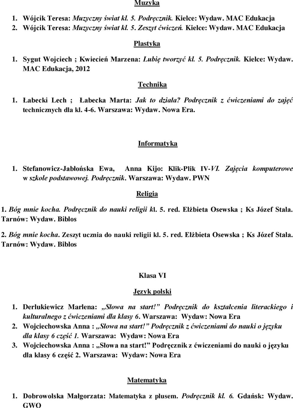 Podręcznik z ćwiczeniami do zajęć technicznych dla kl. 4-6. Warszawa: Wydaw. Nowa Era. Informatyka 1. Stefanowicz-Jabłońska Ewa, Anna Kijo: Klik-Plik IV-VI. Zajęcia komputerowe w szkole podstawowej.