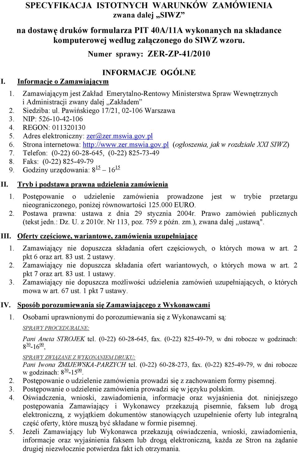 Siedziba: ul. Pawińskiego 17/21, 02-106 Warszawa 3. NIP: 526-10-42-106 4. REGON: 011320130 5. Adres elektroniczny: zer@zer.mswia.gov.pl 6. Strona internetowa: http://www.zer.mswia.gov.pl (ogłoszenia, jak w rozdziale XXI SIWZ) 7.