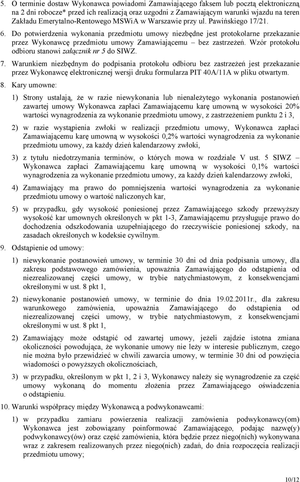 Do potwierdzenia wykonania przedmiotu umowy niezbędne jest protokolarne przekazanie przez Wykonawcę przedmiotu umowy Zamawiającemu bez zastrzeżeń.