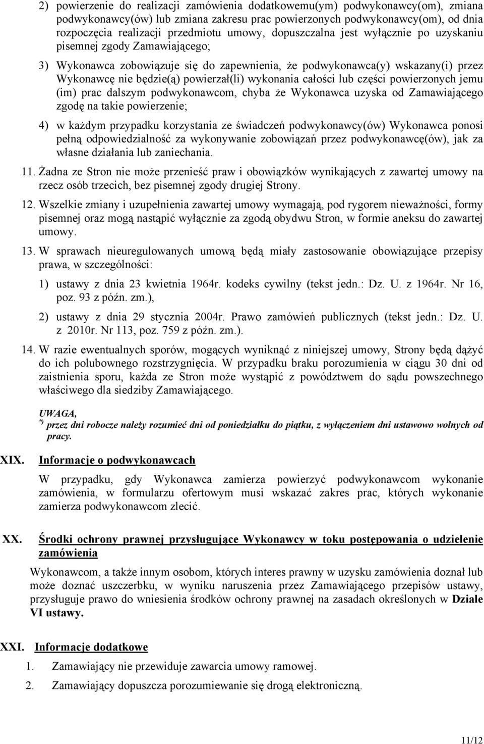 wykonania całości lub części powierzonych jemu (im) prac dalszym podwykonawcom, chyba że Wykonawca uzyska od Zamawiającego zgodę na takie powierzenie; 4) w każdym przypadku korzystania ze świadczeń