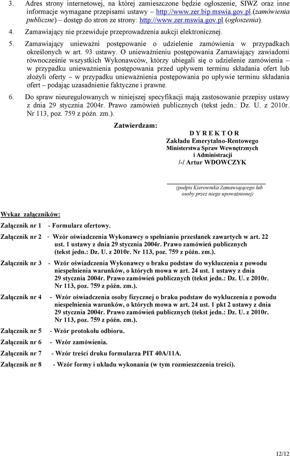 Zamawiający unieważni postępowanie o udzielenie zamówienia w przypadkach określonych w art. 93 ustawy.