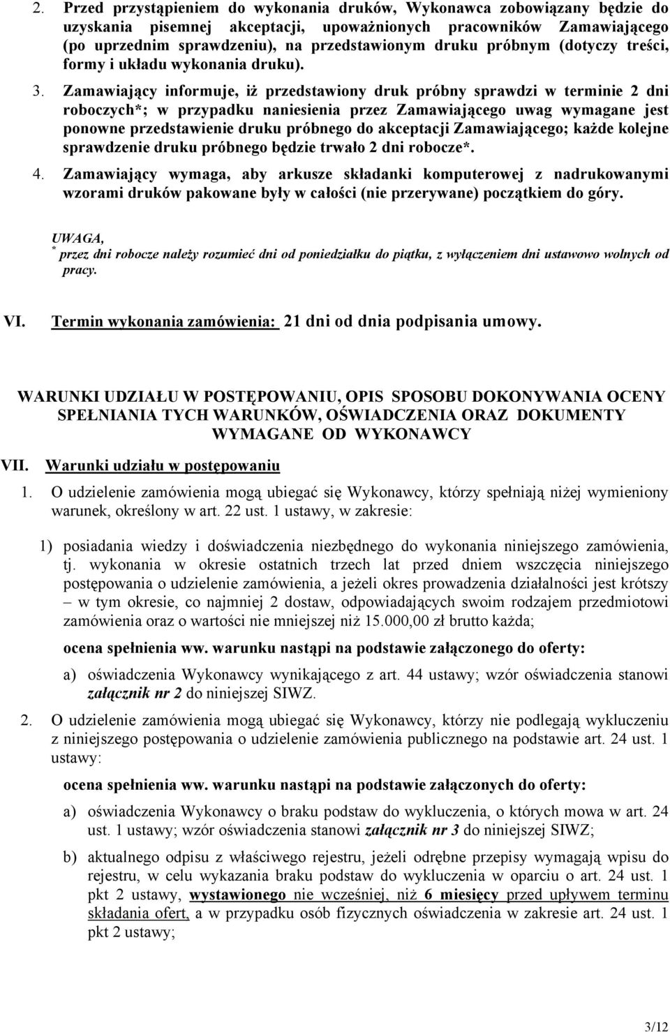 Zamawiający informuje, iż przedstawiony druk próbny sprawdzi w terminie 2 dni roboczych*; w przypadku naniesienia przez Zamawiającego uwag wymagane jest ponowne przedstawienie druku próbnego do