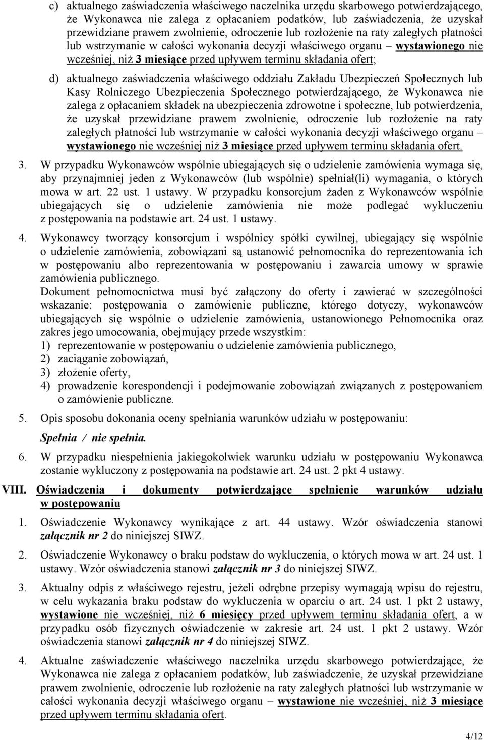 d) aktualnego zaświadczenia właściwego oddziału Zakładu Ubezpieczeń Społecznych lub Kasy Rolniczego Ubezpieczenia Społecznego potwierdzającego, że Wykonawca nie zalega z opłacaniem składek na